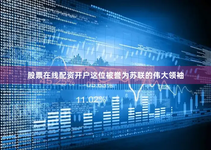 股票在线配资开户这位被誉为苏联的伟大领袖